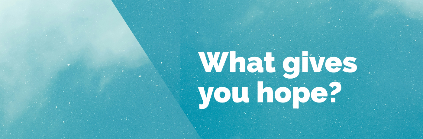 What gives you hope? against a blue sky